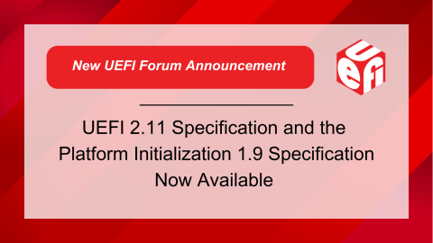 UEFI Forum Releases the UEFI 2.11 Specification and the PI 1.9 Specification